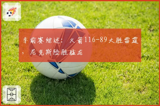 季前赛综述:火箭116-89大胜雷霆,尼克斯险胜猛龙
