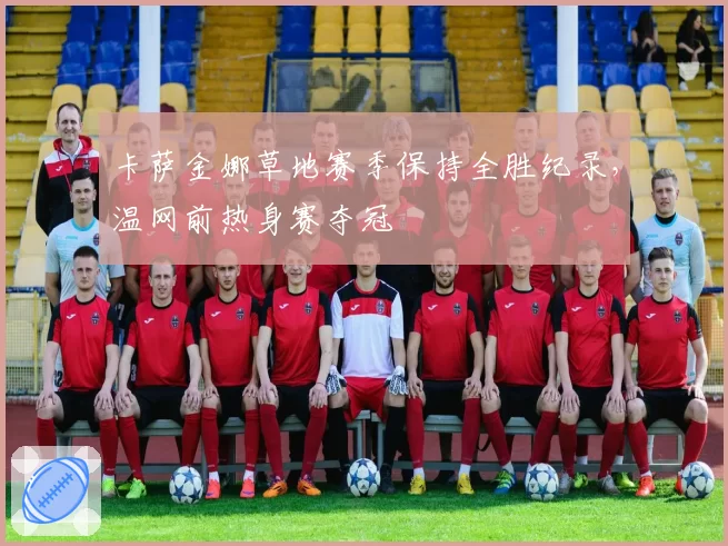 卡萨金娜草地赛季保持全胜纪录，温网前热身赛夺冠